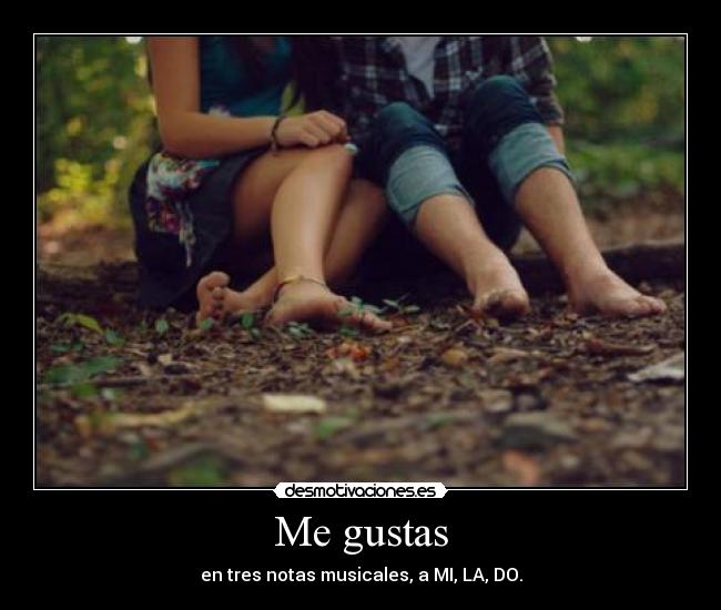 Me gustas - en tres notas musicales, a MI, LA, DO.