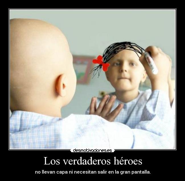 Los verdaderos héroes - no llevan capa ni necesitan salir en la gran pantalla.