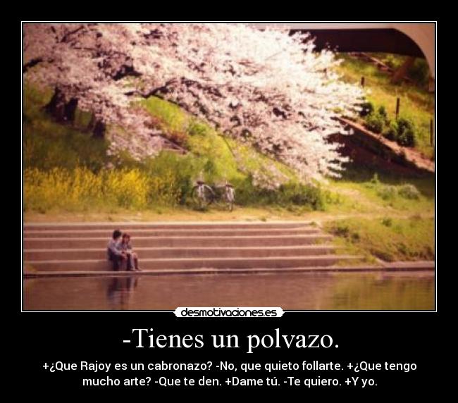 -Tienes un polvazo. -