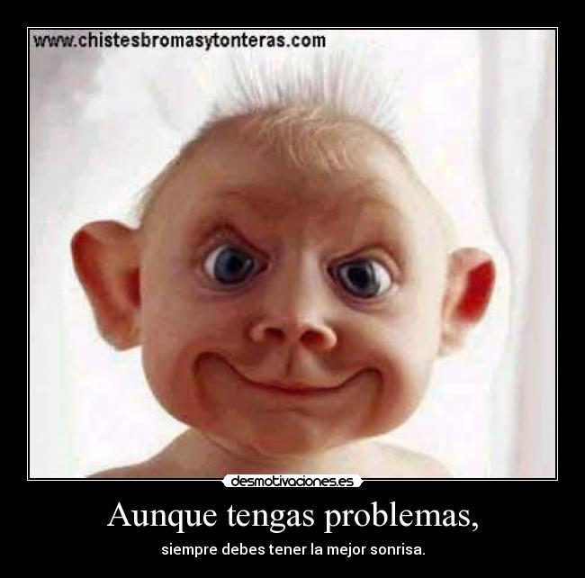Aunque tengas problemas, -