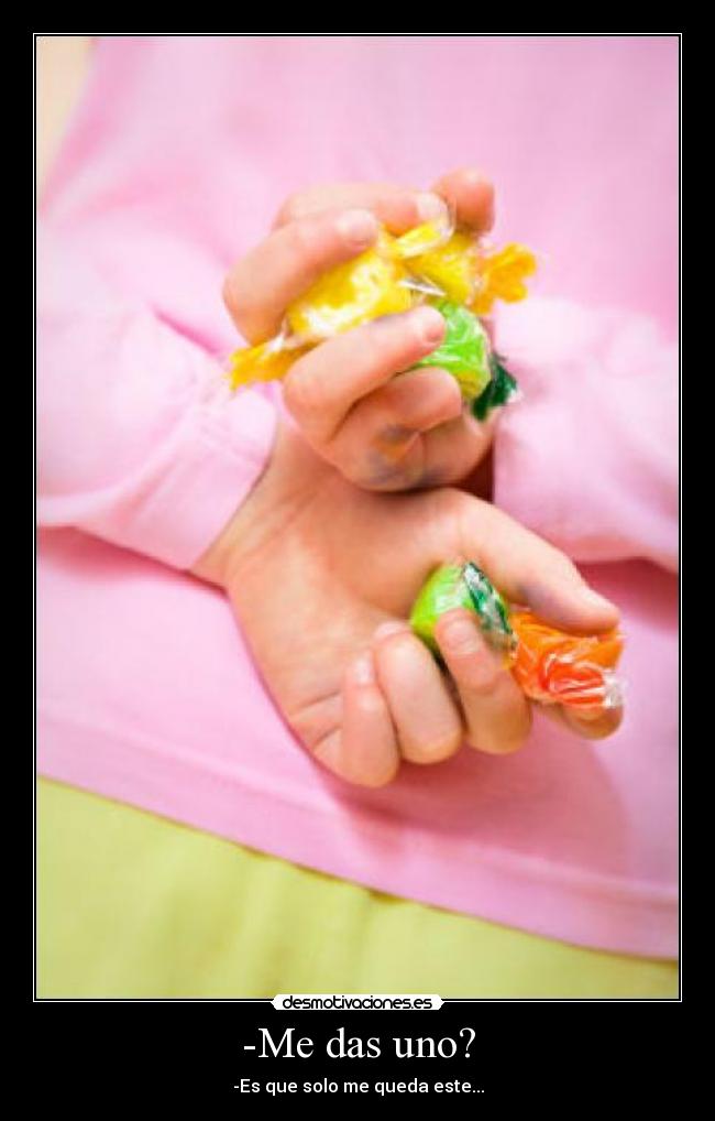 -Me das uno? - -Es que solo me queda este...