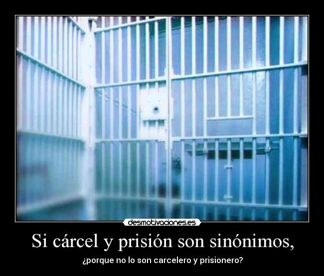 Si cárcel y prisión son sinónimos, - 