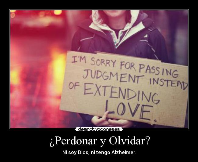 ¿Perdonar y Olvidar? - Ni soy Dios, ni tengo Alzheimer.