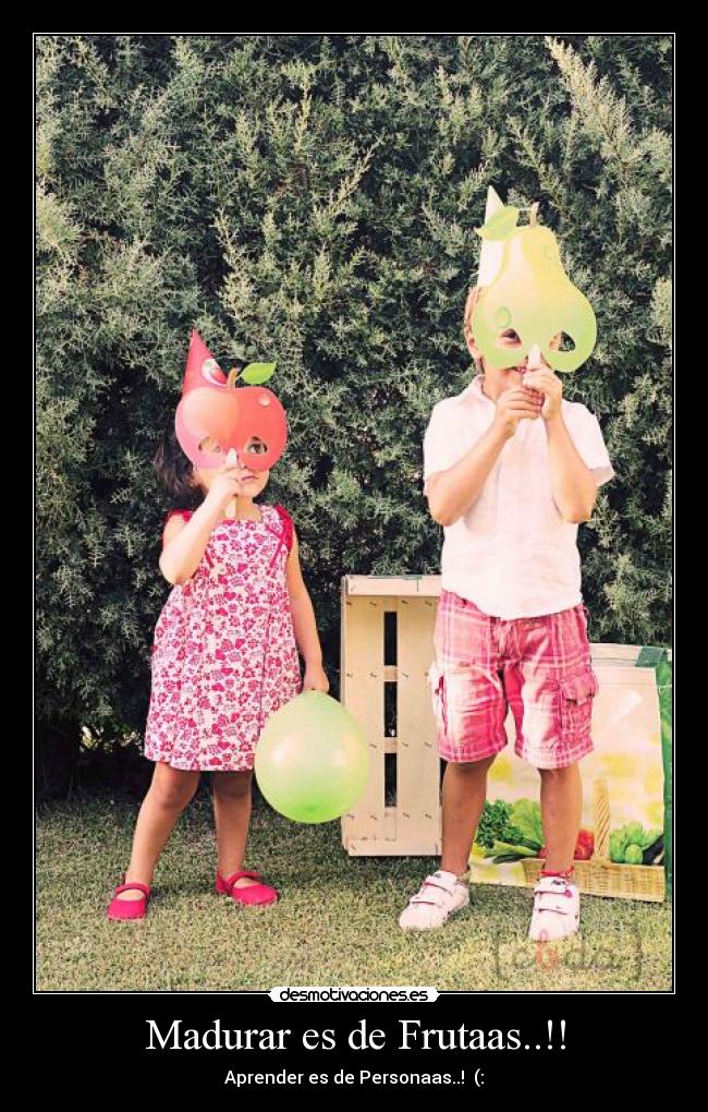 Madurar es de Frutaas..!! - Aprender es de Personaas..!♥ (: