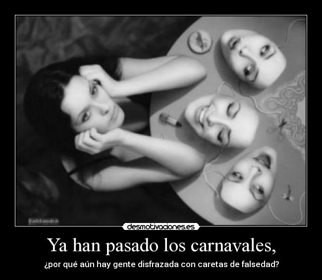 Ya han pasado los carnavales, - ¿por qué aún hay gente disfrazada con caretas de falsedad?