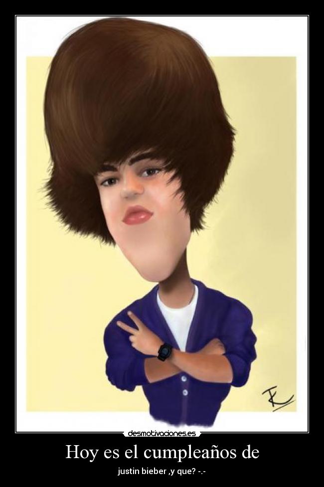 Hoy es el cumpleaños de - justin bieber ,y que? -.-
