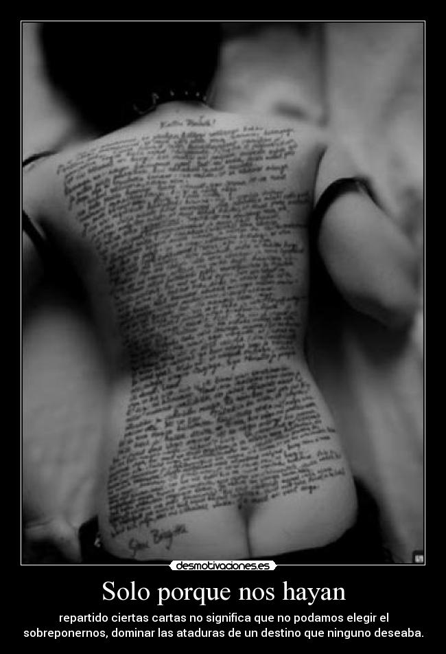 Solo porque nos hayan - repartido ciertas cartas no significa que no podamos elegir el
sobreponernos, dominar las ataduras de un destino que ninguno deseaba.