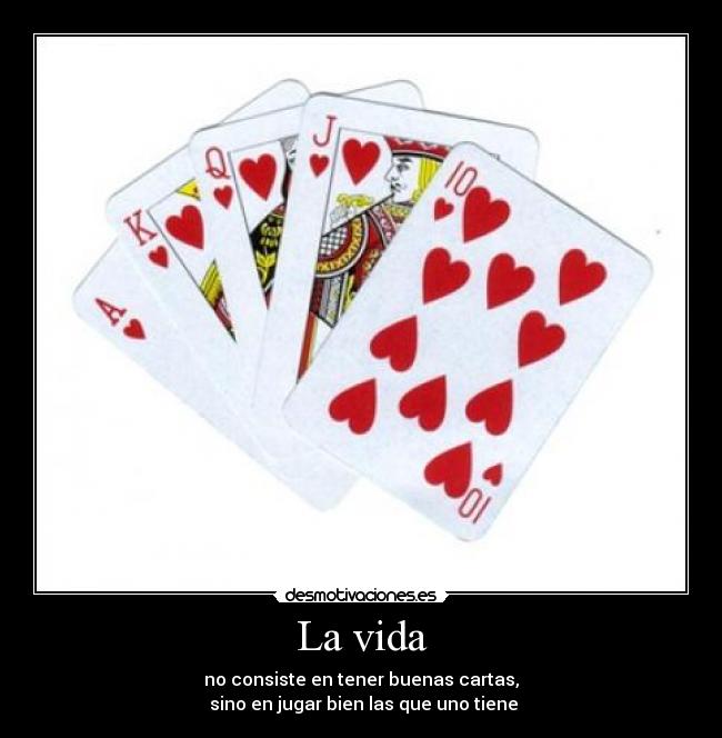 La vida - no consiste en tener buenas cartas,
 sino en jugar bien las que uno tiene