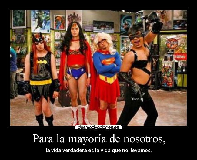 Para la mayoría de nosotros, - la vida verdadera es la vida que no llevamos.