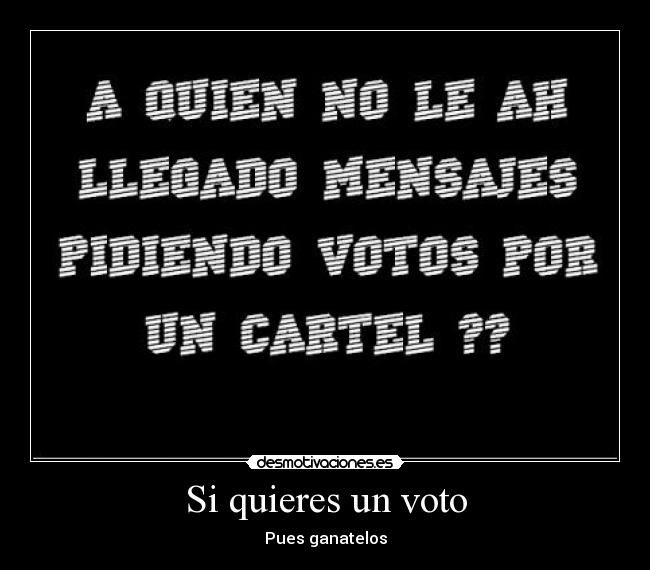 Si quieres un voto - Pues ganatelos