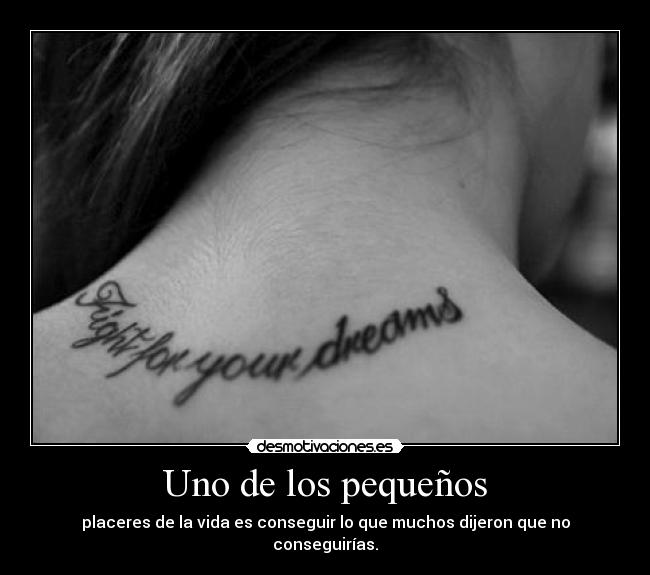 Uno de los pequeños - placeres de la vida es conseguir lo que muchos dijeron que no conseguirías.