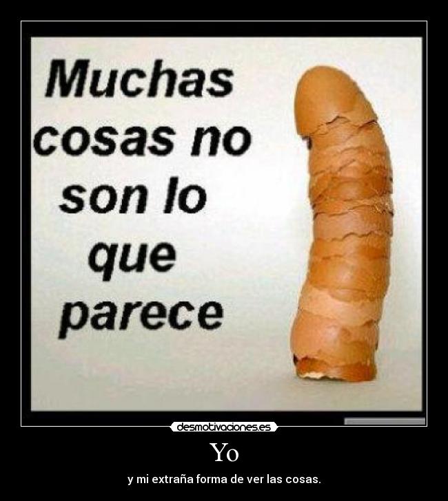 Yo - y mi extraña forma de ver las cosas.