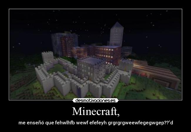 Minecraft, - me enseñó que fehwlhfb wewf efefeyh grgrgrgweewfegegwgep??d