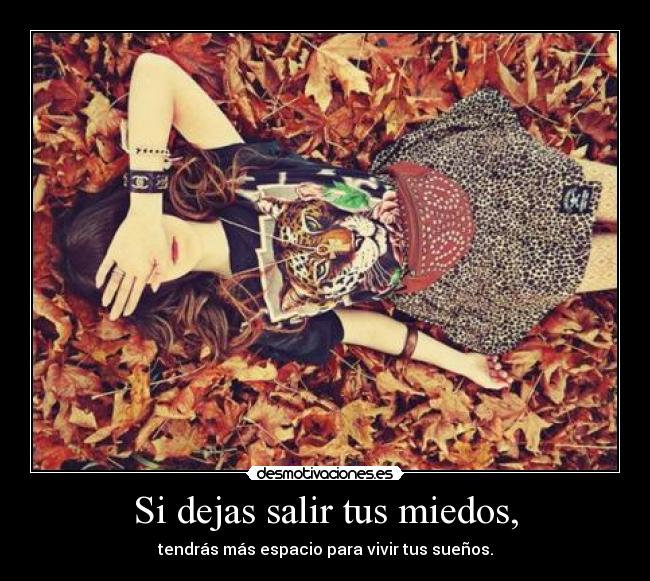 Si dejas salir tus miedos, - 