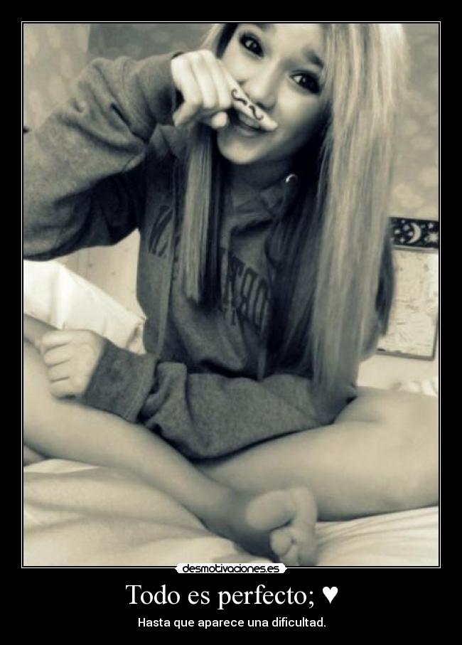 Todo es perfecto; ♥ -