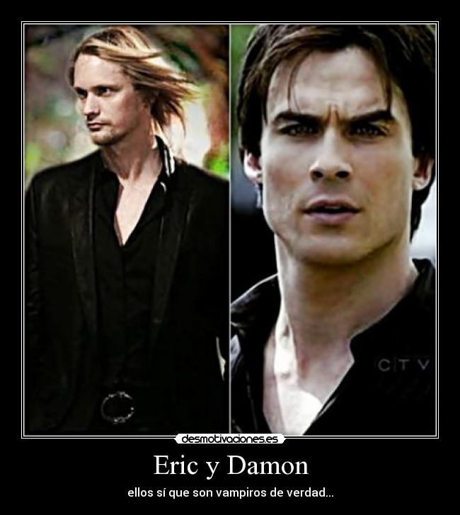 Eric y Damon - ellos sí que son vampiros de verdad...