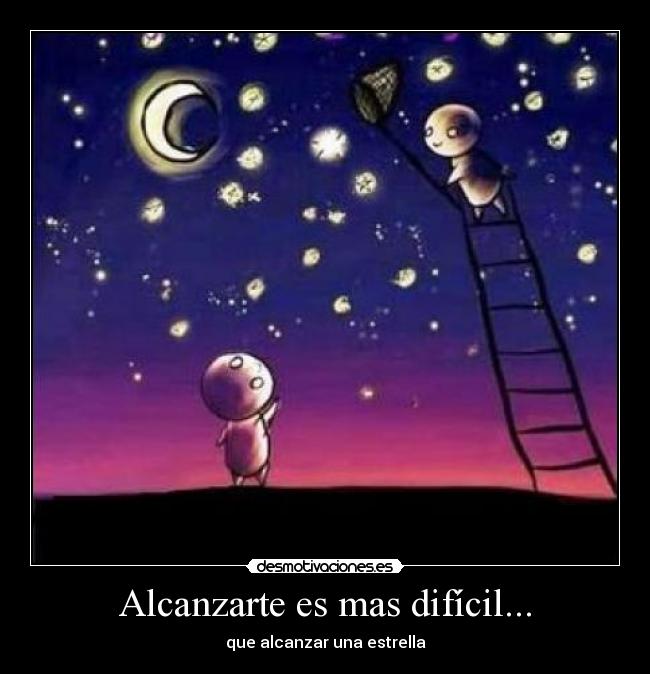 Alcanzarte es mas difícil... -
