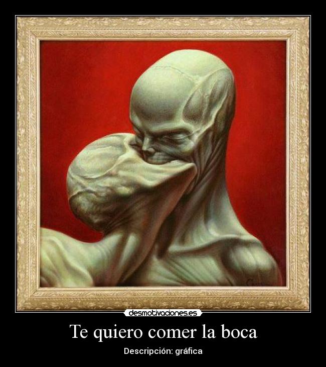 Te quiero comer la boca -