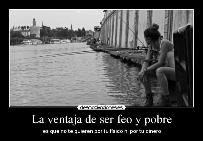 La ventaja de ser feo y pobre -