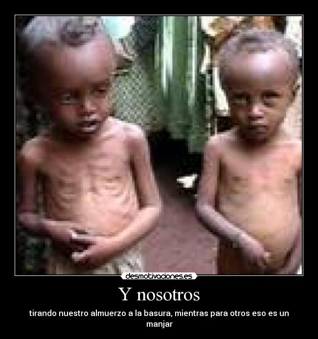 Y nosotros - tirando nuestro almuerzo a la basura, mientras para otros eso es un manjar