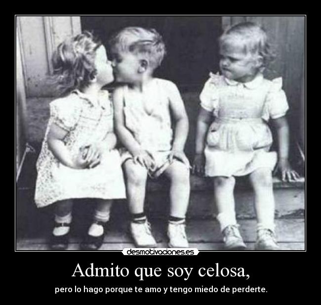 Admito que soy celosa, - pero lo hago porque te amo y tengo miedo de perderte.