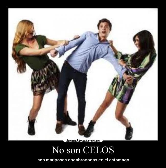 No son CELOS - son mariposas encabronadas en el estomago