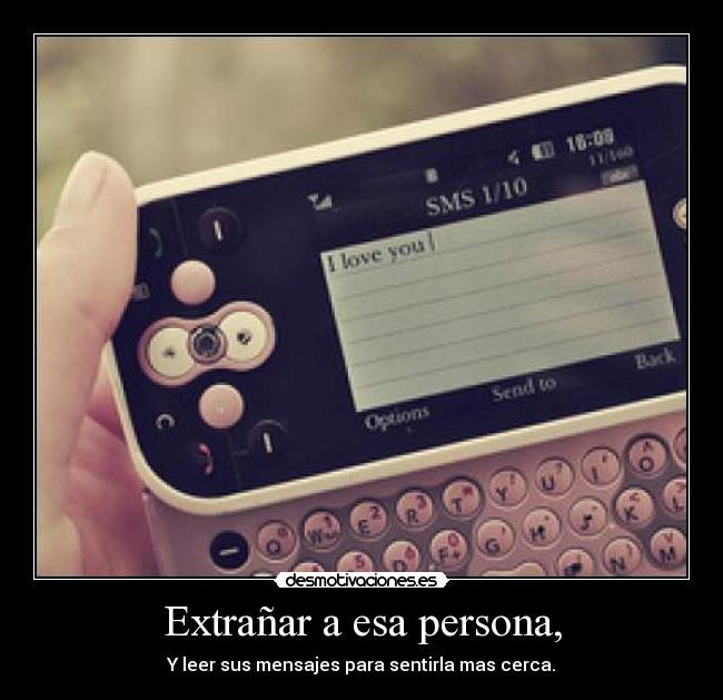 Extrañar a esa persona, - Y leer sus mensajes para sentirla mas cerca.