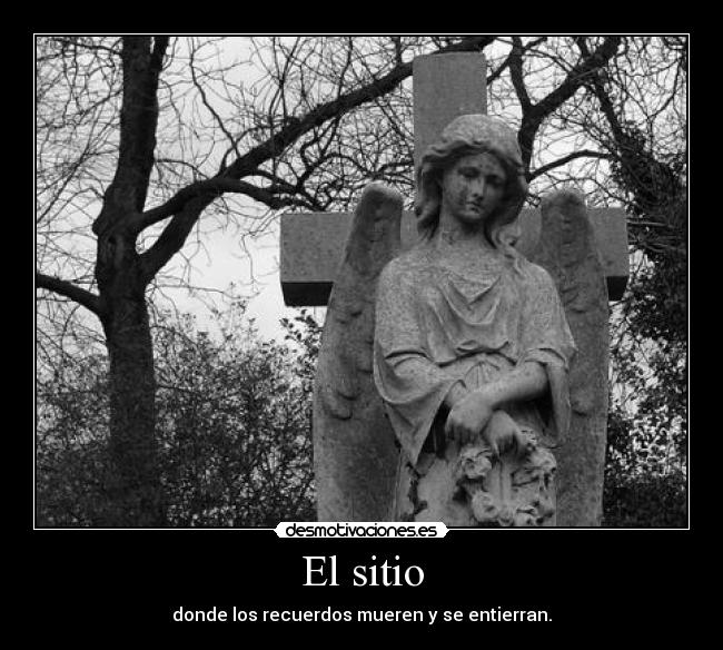El sitio - donde los recuerdos mueren y se entierran.
