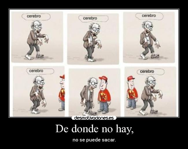 De donde no hay, - no se puede sacar.