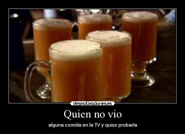 Quien no vio - alguna comida en la TV y quiso probarla