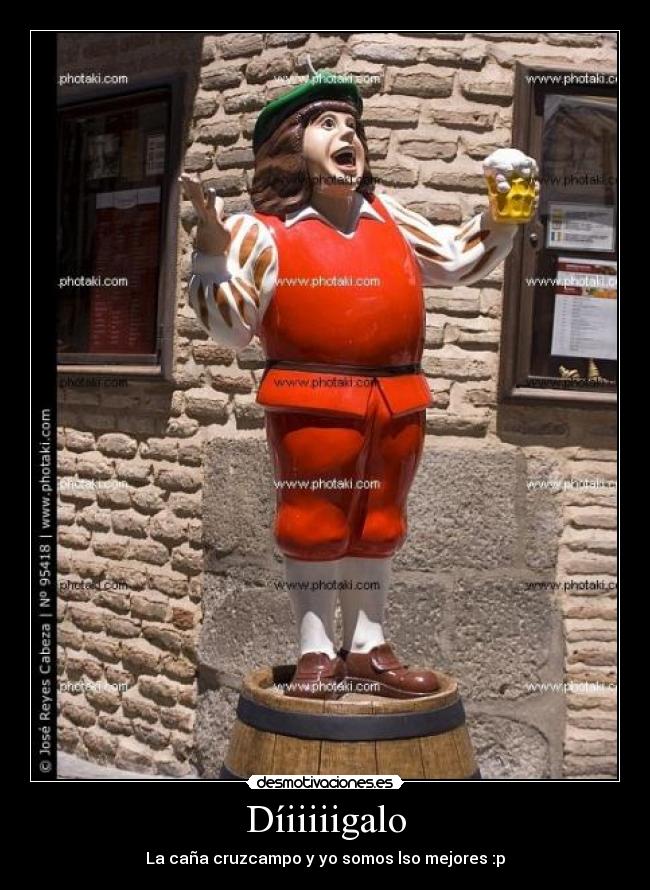 Díiiiiigalo - La caña cruzcampo y yo somos lso mejores :p