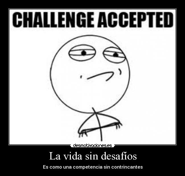 La vida sin desafíos - Es como una competencia sin contrincantes