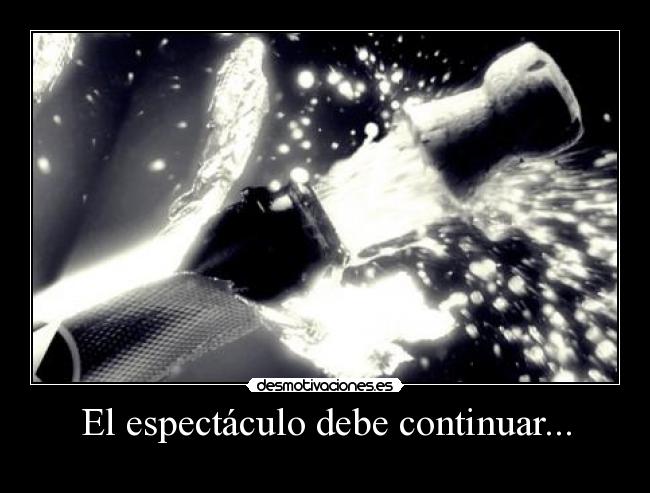El espectáculo debe continuar... -