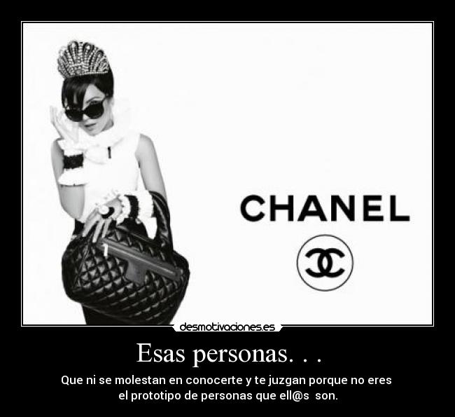 Esas personas. . . - Que ni se molestan en conocerte y te juzgan porque no eres
el prototipo de personas que ell@s son.