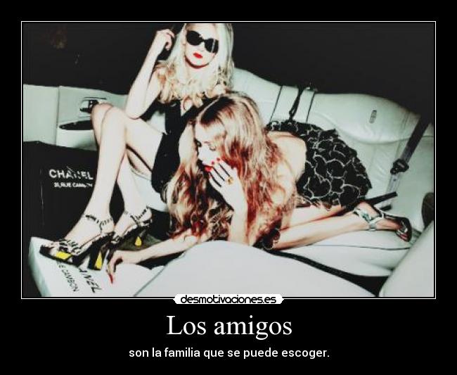 Los amigos - son la familia que se puede escoger.