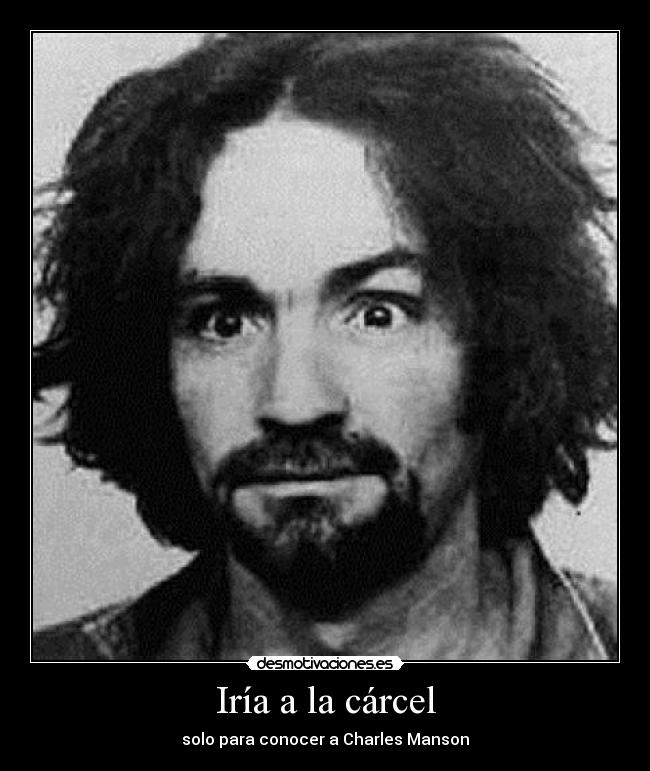 Iría a la cárcel - solo para conocer a Charles Manson