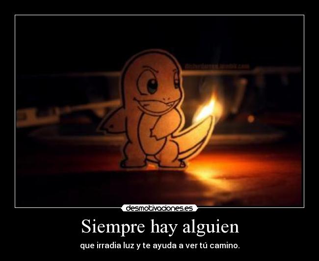 Siempre hay alguien - que irradia luz y te ayuda a ver tú camino.