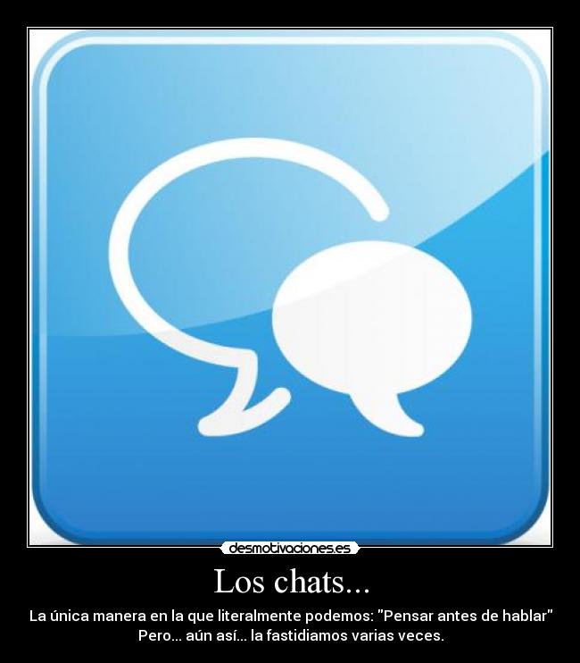Los chats... - La única manera en la que literalmente podemos: Pensar antes de hablar
Pero... aún así... la fastidiamos varias veces.