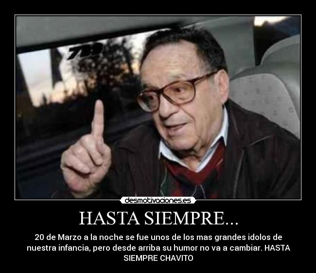 HASTA SIEMPRE... - 20 de Marzo a la noche se fue unos de los mas grandes idolos de
nuestra infancia, pero desde arriba su humor no va a cambiar. HASTA
SIEMPRE CHAVITO