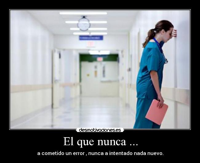 El que nunca ... - a cometido un error , nunca a intentado nada nuevo.