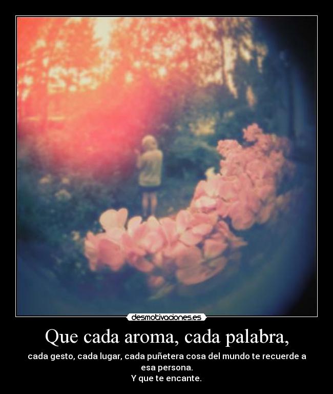 Que cada aroma, cada palabra, -