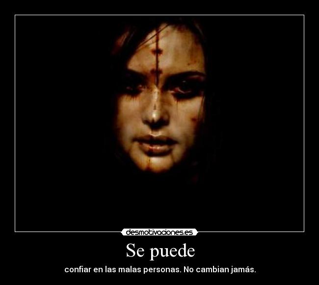 Se puede - confiar en las malas personas. No cambian jamás.