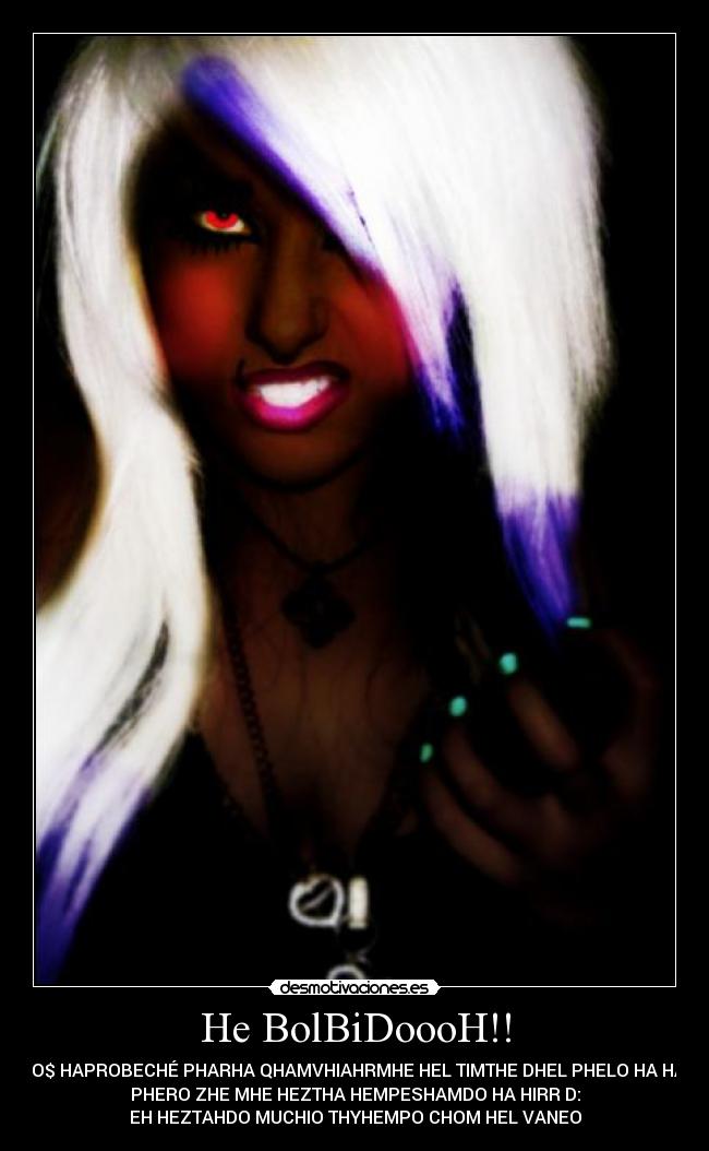 He BolBiDoooH!! - $O$IO$ HAPROBECHÉ PHARHA QHAMVHIAHRMHE HEL TIMTHE DHEL PHELO HA HASUL
PHERO ZHE MHE HEZTHA HEMPESHAMDO HA HIRR D:
EH HEZTAHDO MUCHIO THYHEMPO CHOM HEL VANEO