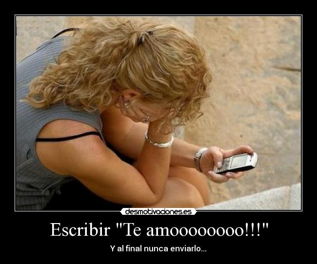 Escribir Te amoooooooo!!! - Y al final nunca enviarlo...