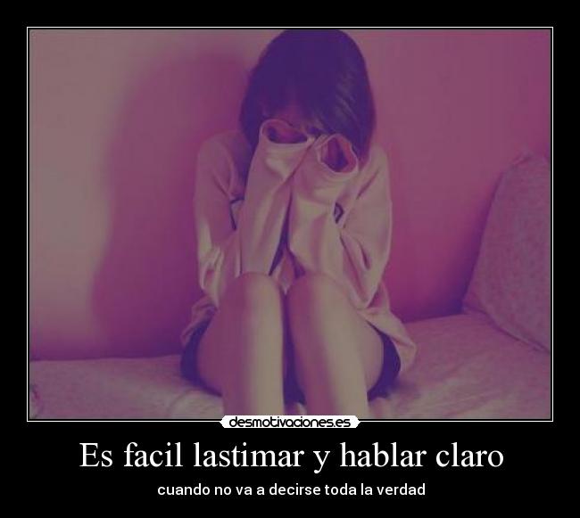 Es facil lastimar y hablar claro -