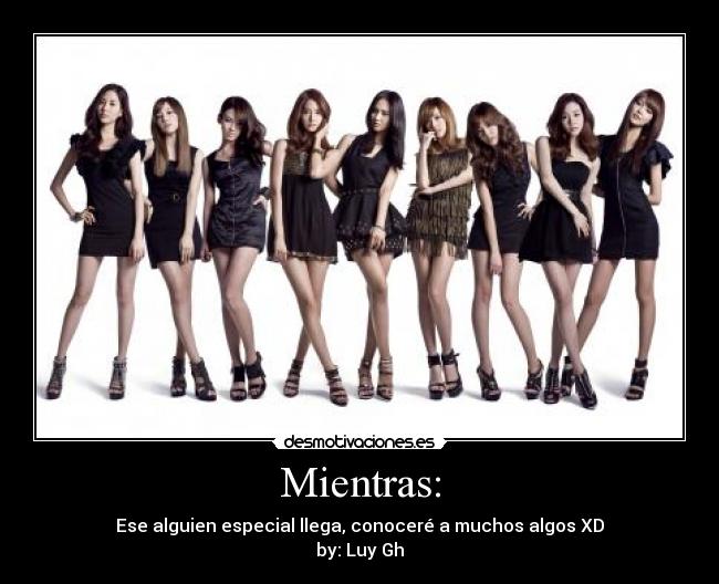 Mientras: - Ese alguien especial llega, conoceré a muchos algos XD
by: Luy Gh