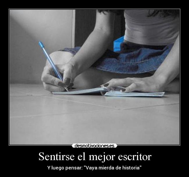 Sentirse el mejor escritor - Y luego pensar: Vaya mierda de historia