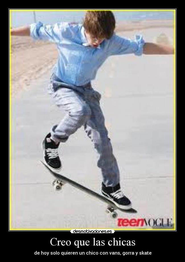 Creo que las chicas - de hoy solo quieren un chico con vans, gorra y skate