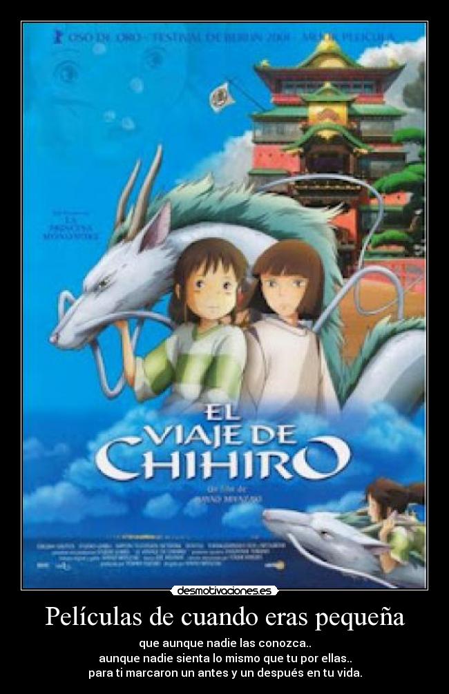 Películas de cuando eras pequeña - que aunque nadie las conozca..
aunque nadie sienta lo mismo que tu por ellas..
para ti marcaron un antes y un después en tu vida.