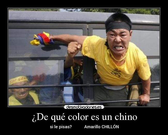 ¿De qué color es un chino - si le pisas?            Amarillo CHILLÓN